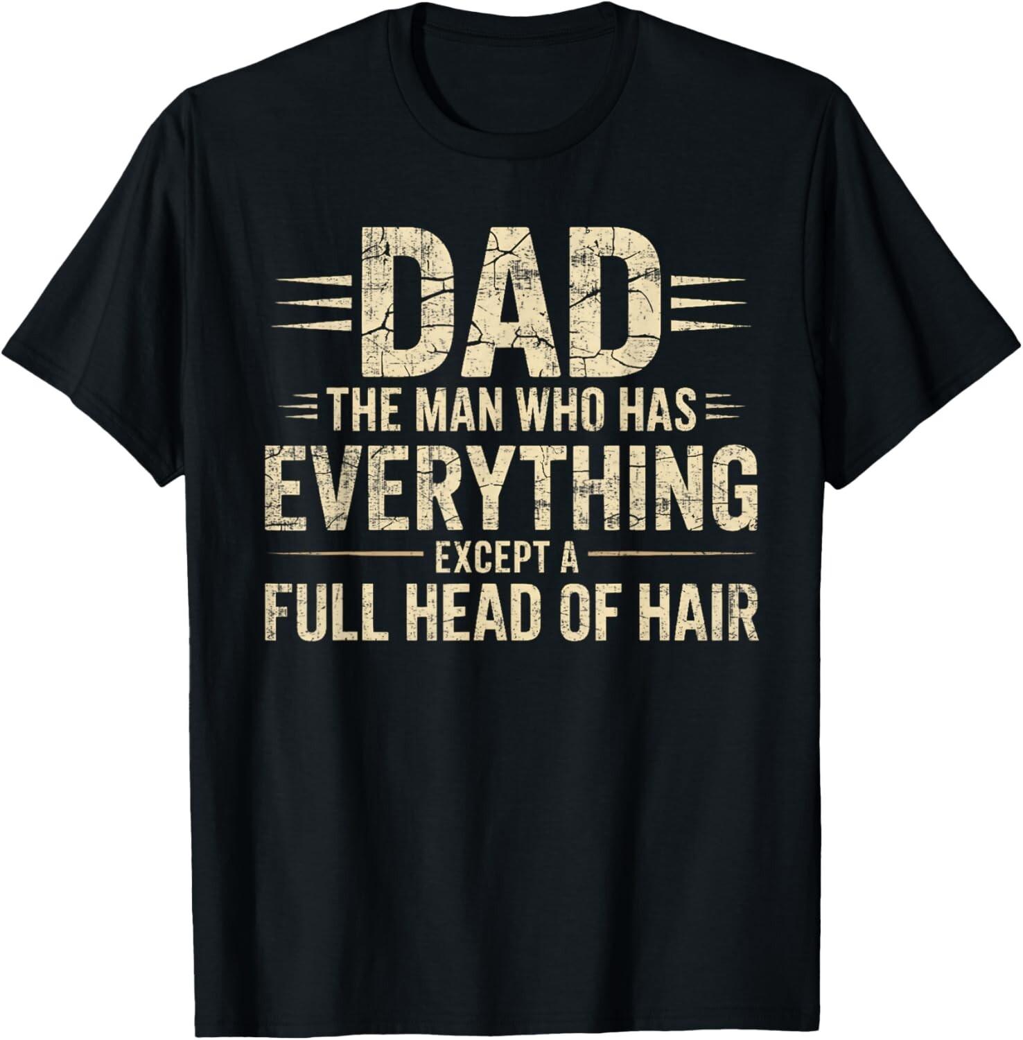 Dad The Man Who Has Everything Except A Full Head Of Hair T-Shirt Mens Womens Tees Top L