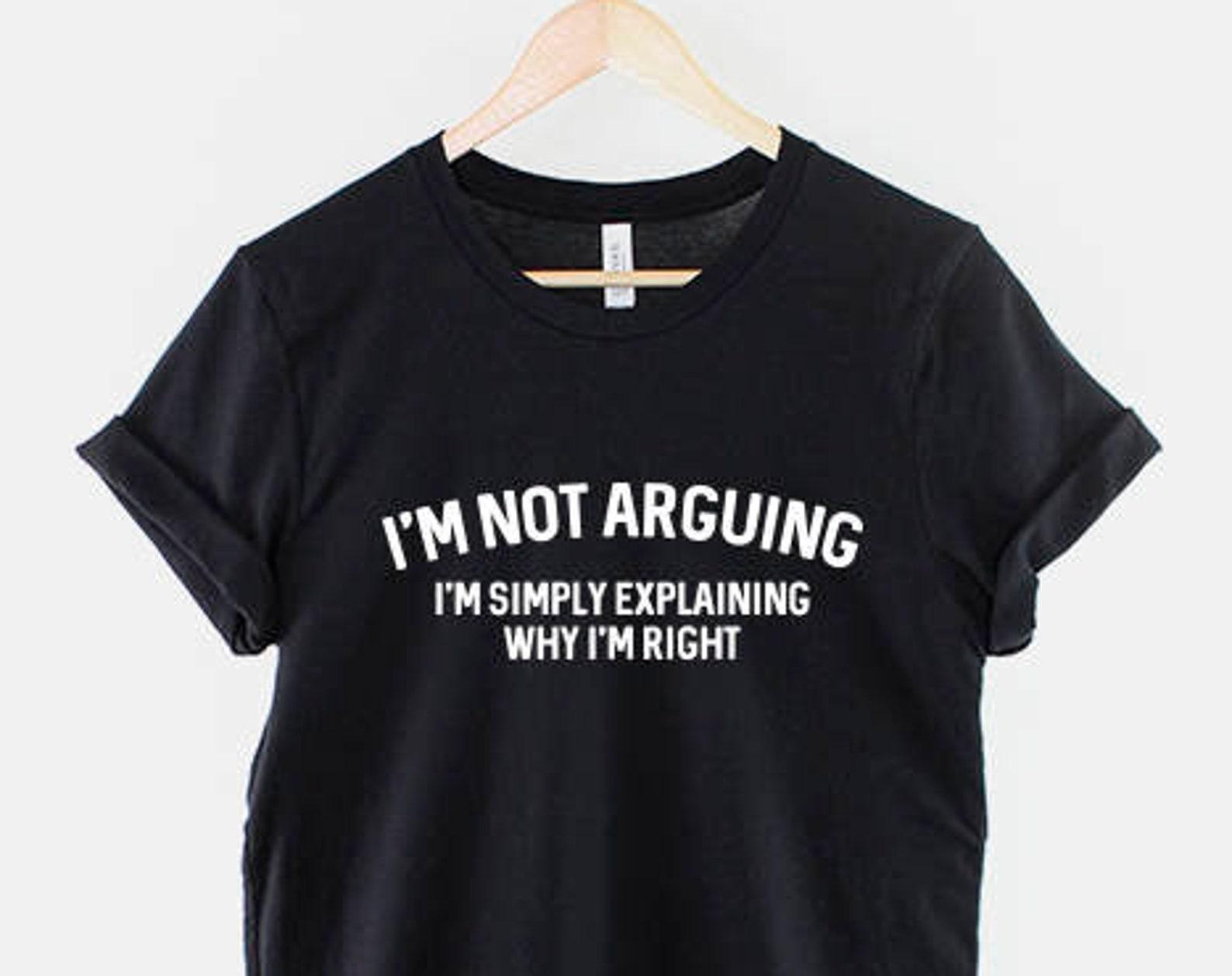 Im Not Arguing Shirt, Funny Sarcastic T Shirt, Im Just Explaining Why Im Right Tee, Sassy Quote Top L