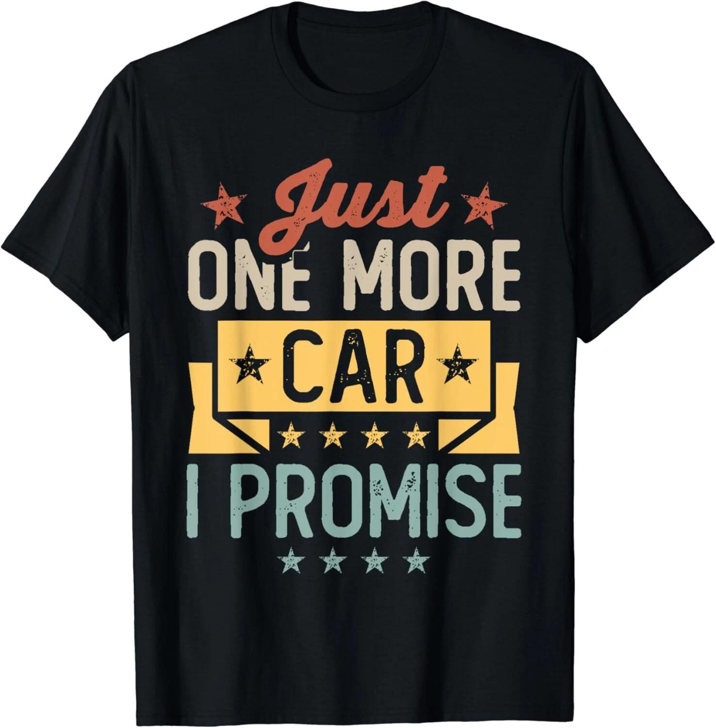 Just One More Car I Promise Car Enthusiast Gift Unisex T-Shirt 2XL