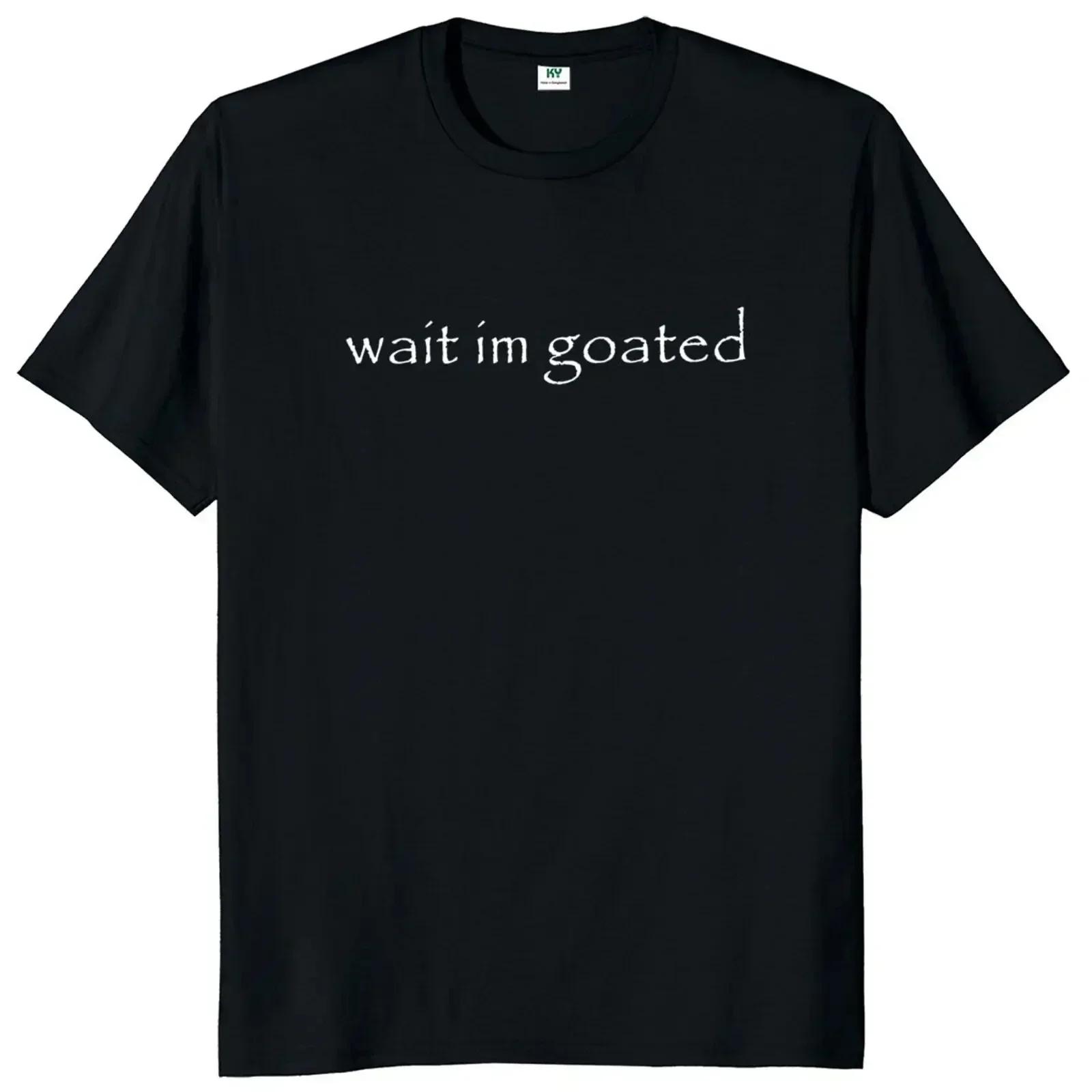 Wait Im Goated T Shirt Funny Meme Trend Y2k Short Sleeve Oneck Unisex Summer Casual Tshirts EU S