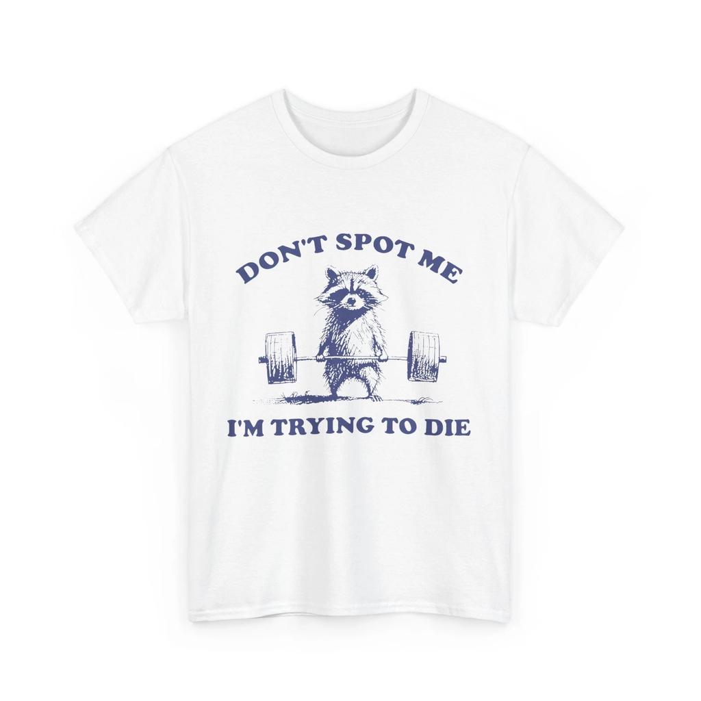 Raccoon WorkouT shirt, Don't Spot Me I'm Trying to Die Gym Lovers Funny T shirt