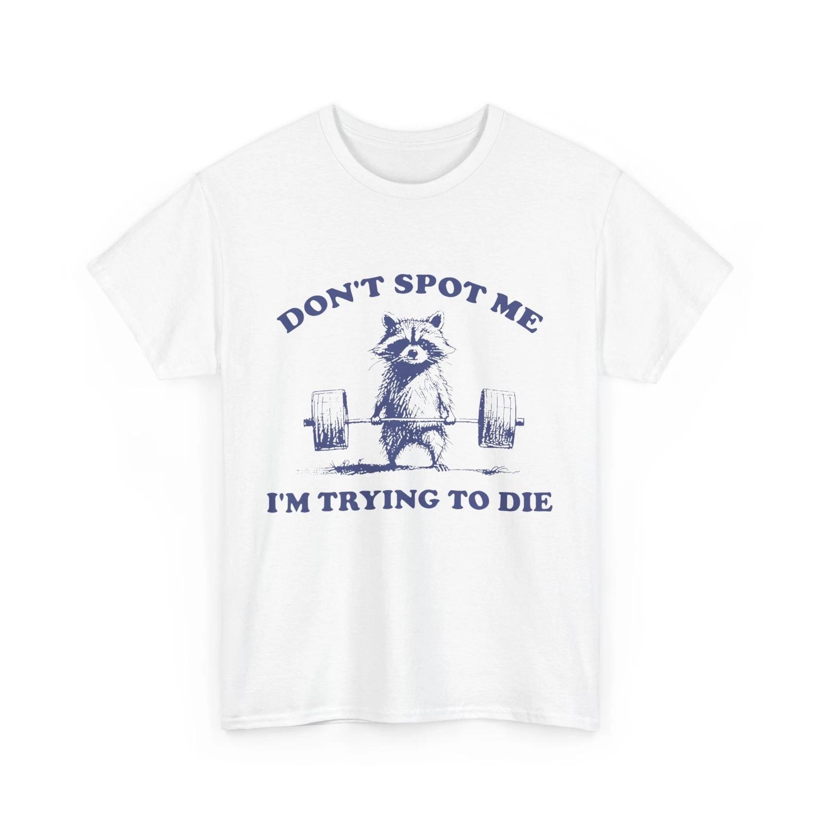 Raccoon WorkouT shirt, Don t Spot Me I m Trying to Die Gym Lovers Funny T shirt S