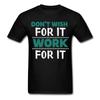 Motivation Shirt Dont Wish for It Work for It Tshirt Motivational T-Shirt