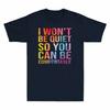 I Won't Be Quiet So You Can Be Comfortable Funny Quotes Novelty Men's T-Shirt Unisex T-Shirt