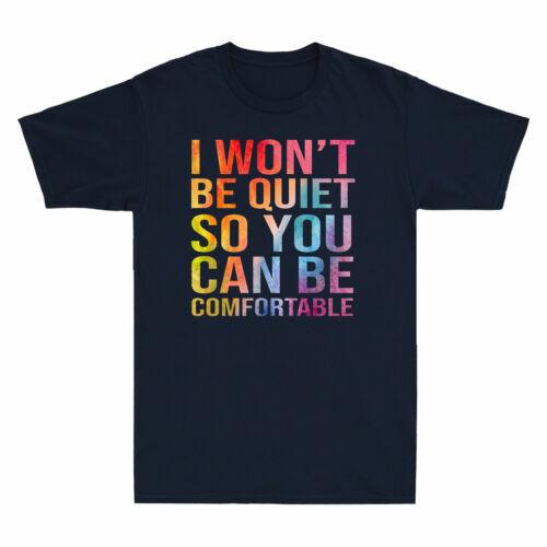 

I Won t Be Quiet So You Can Be Comfortable Funny Quotes Novelty Men s T-Shirt Unisex T-Shirt M