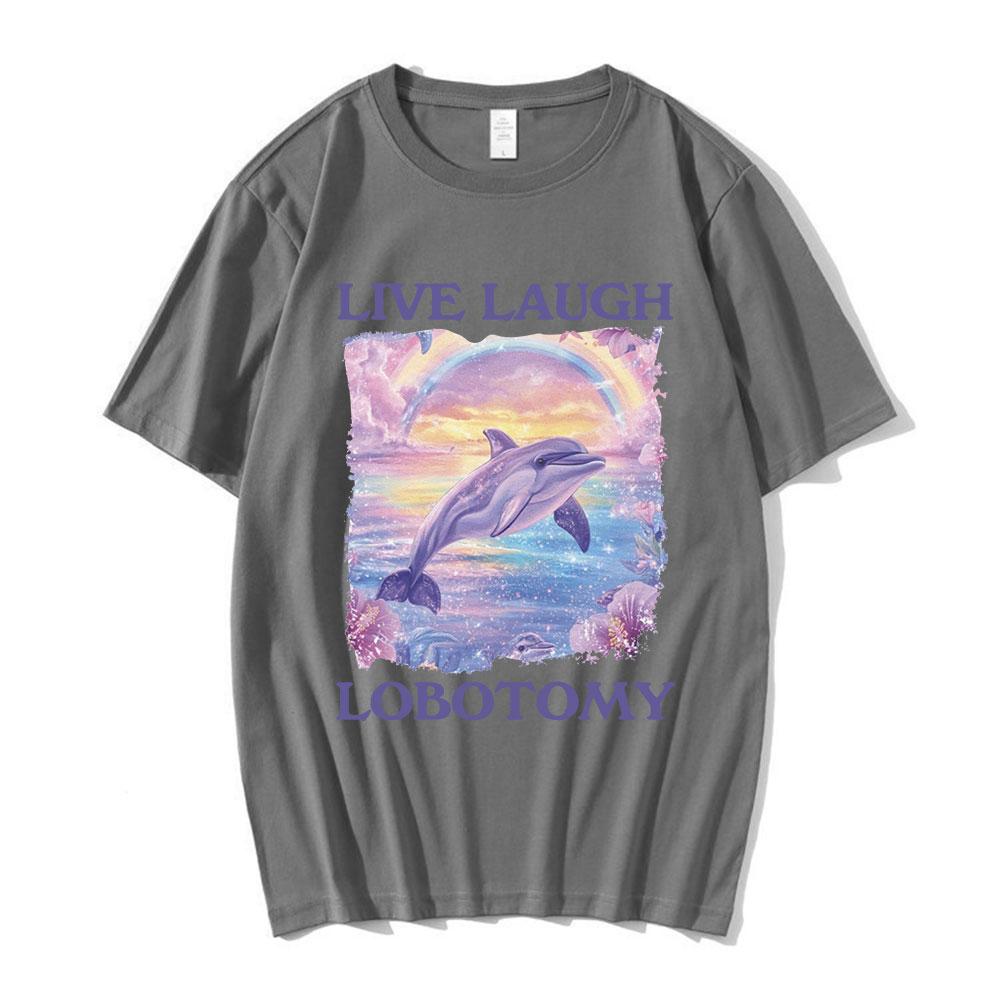 Live Laugh Lobotomy Print T-shirts Funny Dolphin Meme Oversized T Shirts Men Women Casual Cotton Short Sleeve T-shirt Streetwear