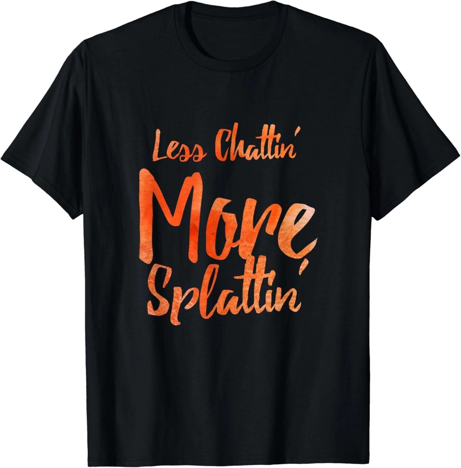 Less Chattin More Splattin With Orange Letters Gift Unisex T-Shirt L