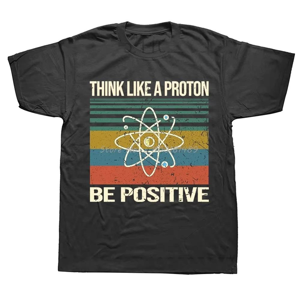 Think Like A Proton Stay Positive Funny Science T Shirt  Tops T Shirt Design Printing T Shirt High Quality Euro Size Tees