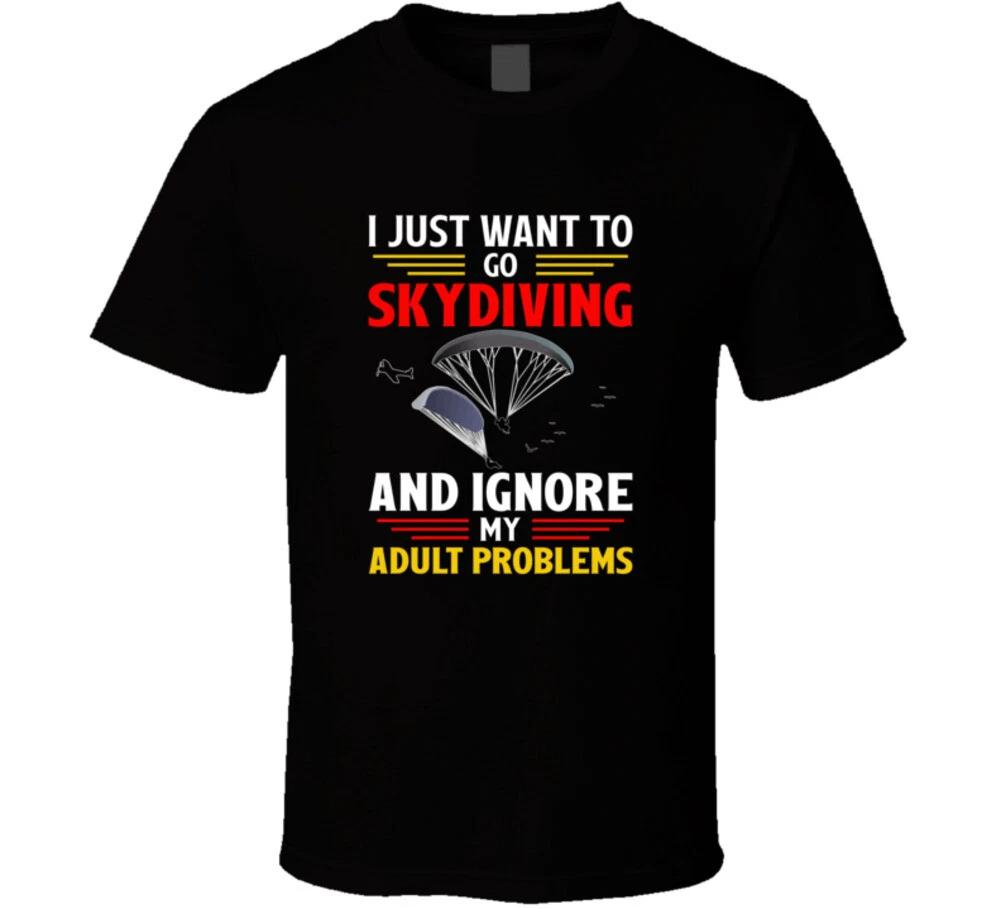 

I Just Want To Go Skydiving And Ignore My Adult Problems Gift T Shirt S