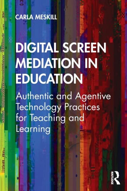 Kniha Digital Screen Mediation In Education : Authentic and Agentive Technology Practices for Teaching and Learning