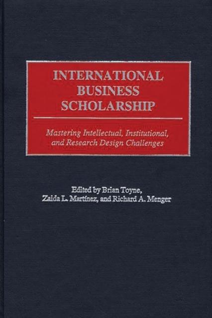 The International Business Scholarship : Mastering Intellectual, Institutional, and Research Design Challenges Book