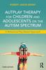 Bok AutPlay Therapy for Children and Adolescents On the Autism Spectrum : A Behavioral Play-Based Approach, Third Edition