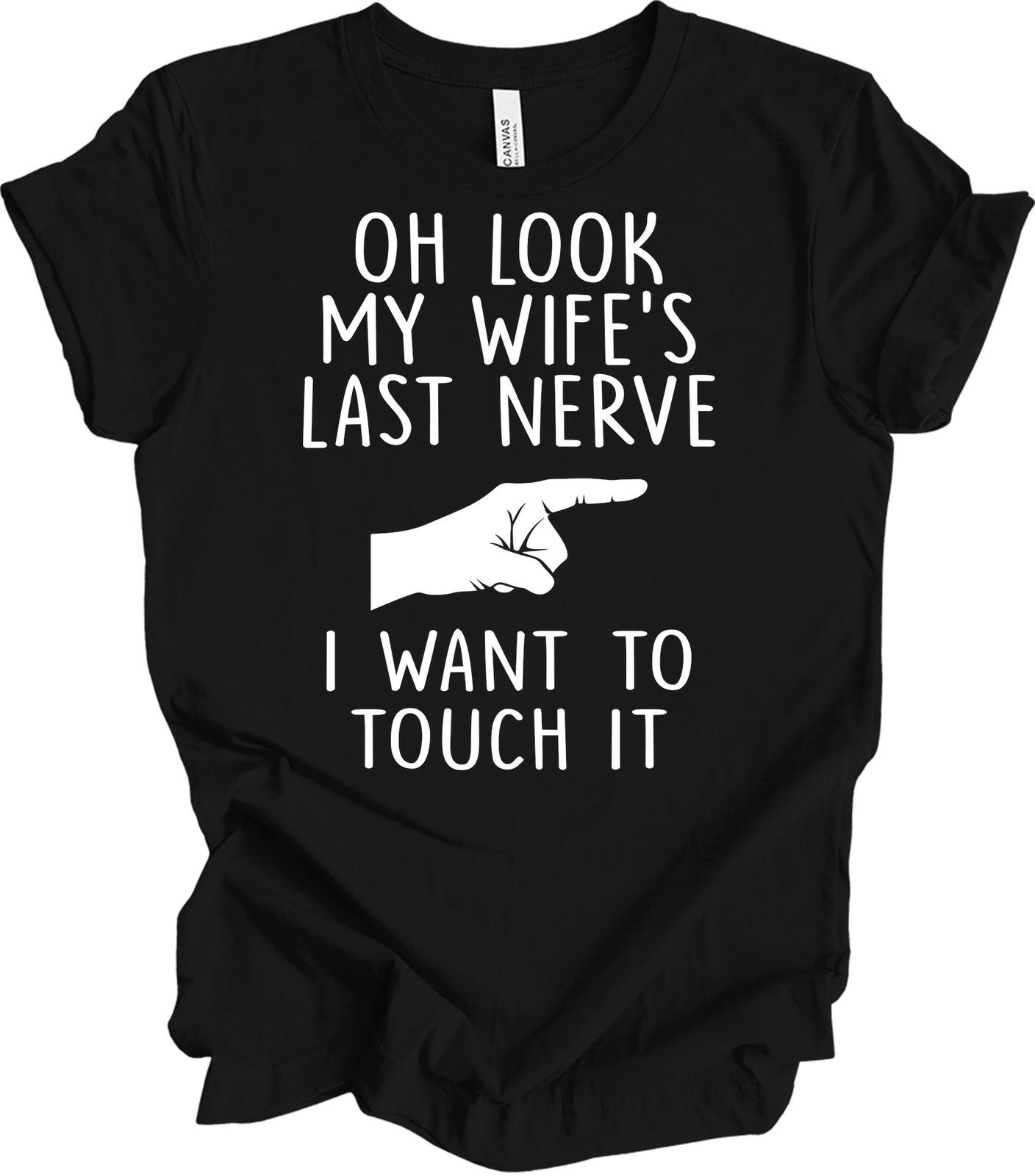 Oh Look My Wife s Last Nerve T-Shirt Funny Marriage Gift XXXXL