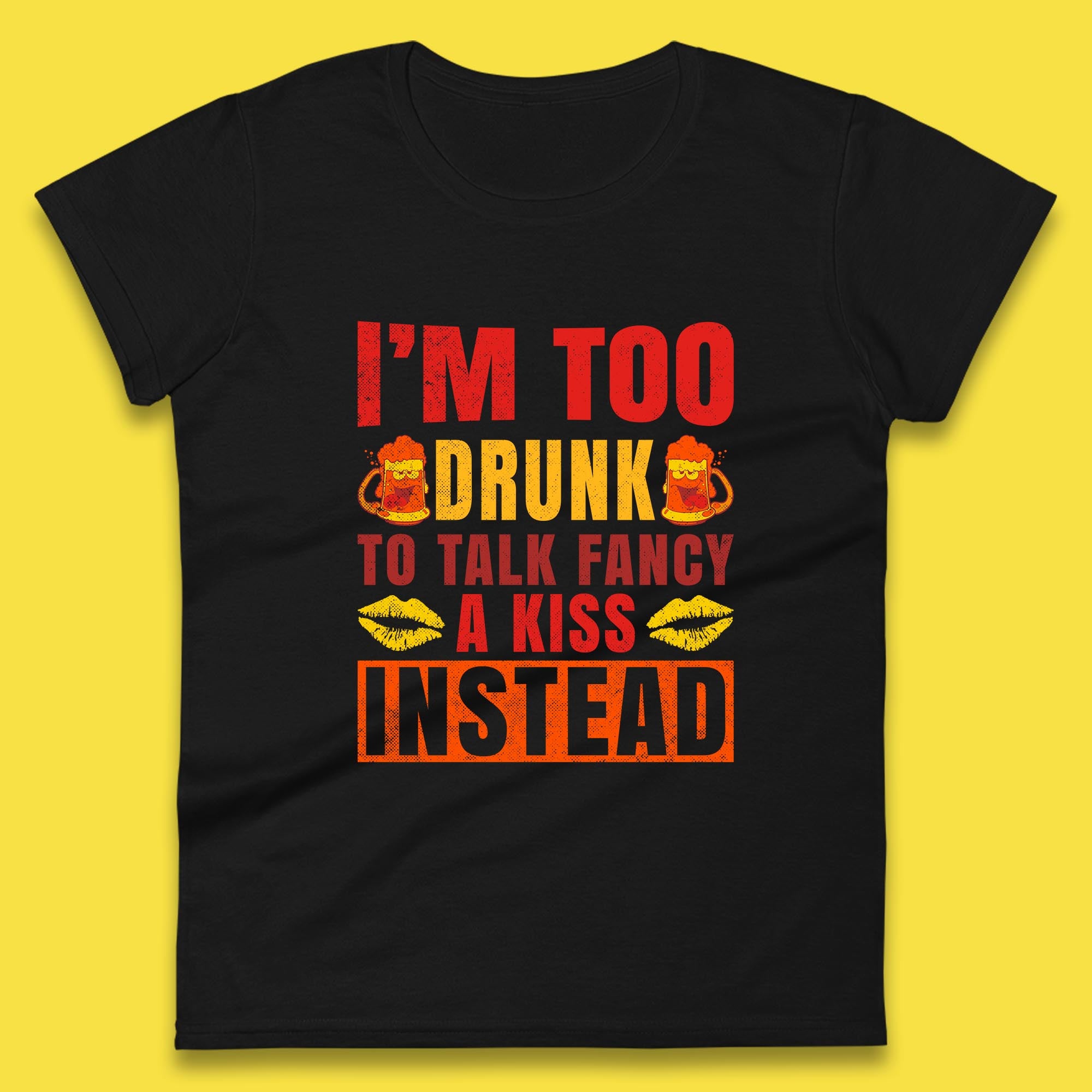 

I m Too Drunk To Talk Fancy A Kiss Instead Funny Drinking Sarcastic Humours Womens Tee T Shirt Mens Tops Unisex Top S
