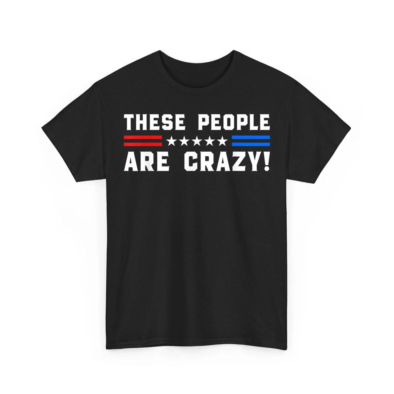Funny These People Are Crazy Humor Unisex T-Shirt S