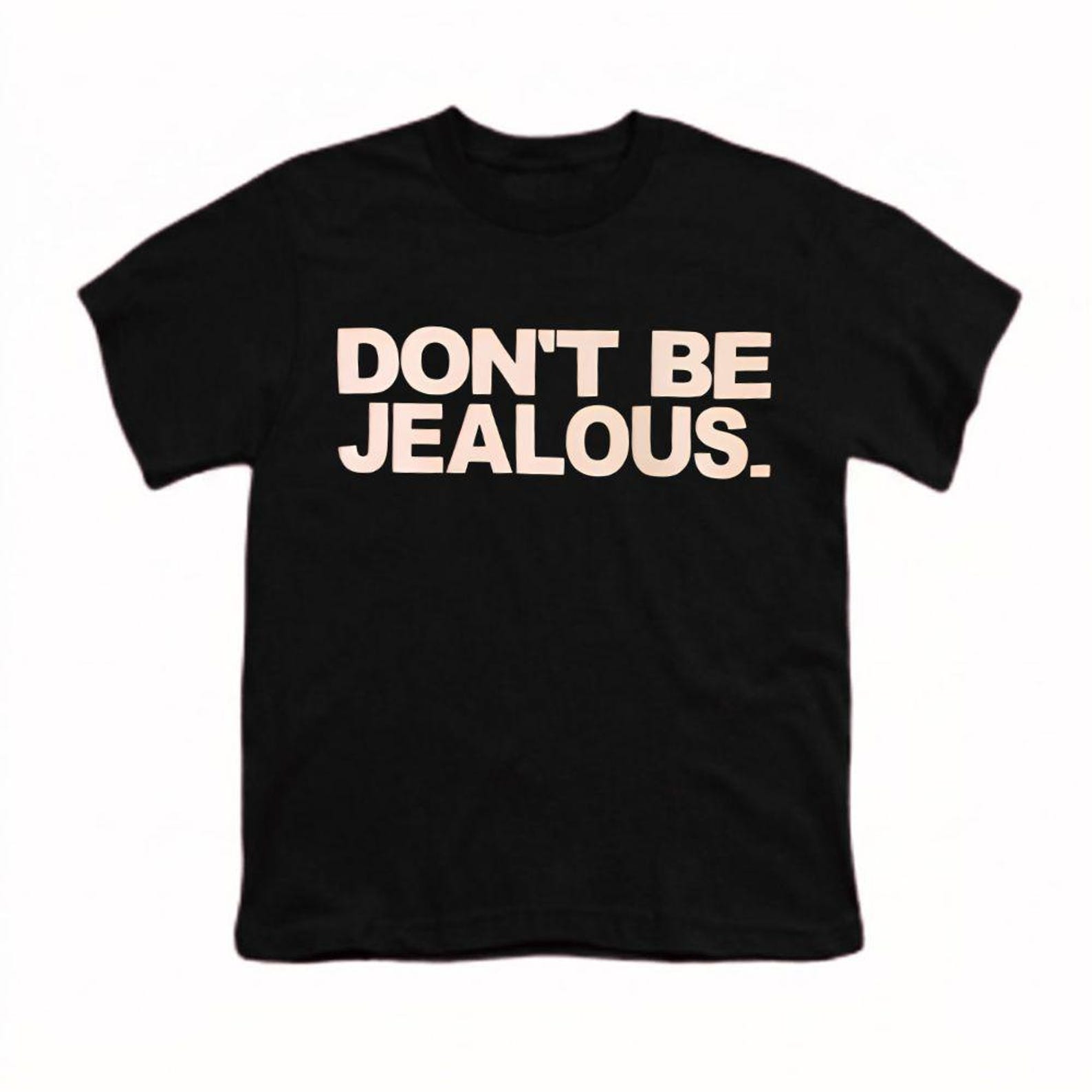 Don t Be Jealous Funny Shirt | Sarcastic Quote Tee |Bold Statement Tshirt M
