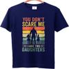 Comfortable Unisex Round Neck T Shirt Vintage You Dont Scare Me I Have Two Daughters Anime For Him Tops Male Tshirt Brand