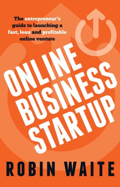 The Online Business Startup : The Entrepreneur's Guide To Launching a Fast, Lean and Profitable Online Venture Book