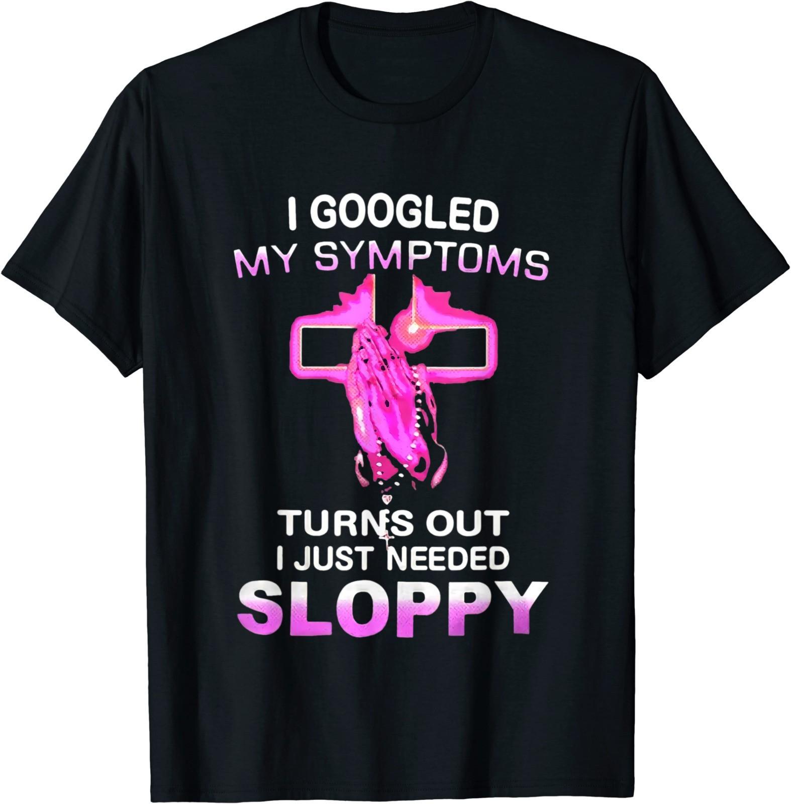 NEW LIMITED! I Googled My Symptoms Turns Out I Sloppy Cotton Tee - MADE IN USA L