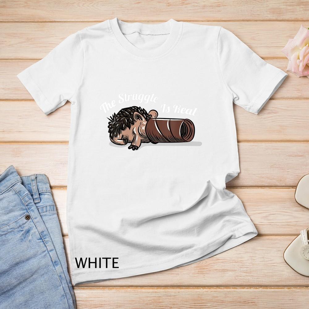 

Womens The Struggle Is Real Hedgehog Funny Pet Lover Unisex T-shirt 4XL