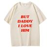 But Daddy I Love Him Classic Anime Letters Printing T Shirts for UnisexWoUnisex Harajuku Funny Graphic Summer 100 Cotton TeeShirts