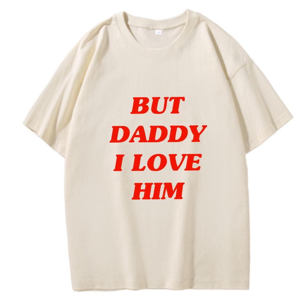 But Daddy I Love Him Classic Anime Letters Printing T Shirts for UnisexWoUnisex Harajuku Funny Graphic Summer 100 Cotton TeeShirts