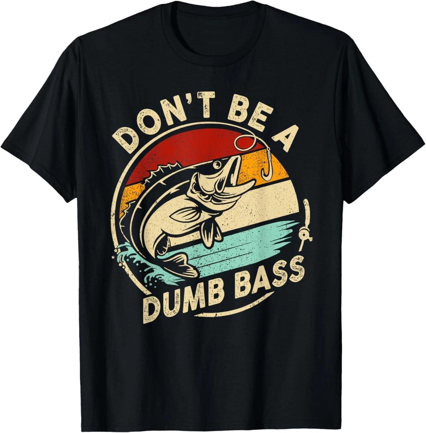 Don t Be A Dumb Bass Funny Dad Fishing Fisherman Fish Men Gift Unisex T-Shirt S