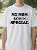 Mens Clothing Funny My Mom Says Im Special T Shirts Fashion Style Birthday Gifts Tshirt Summer Breathable Harajuku ONeck Tees