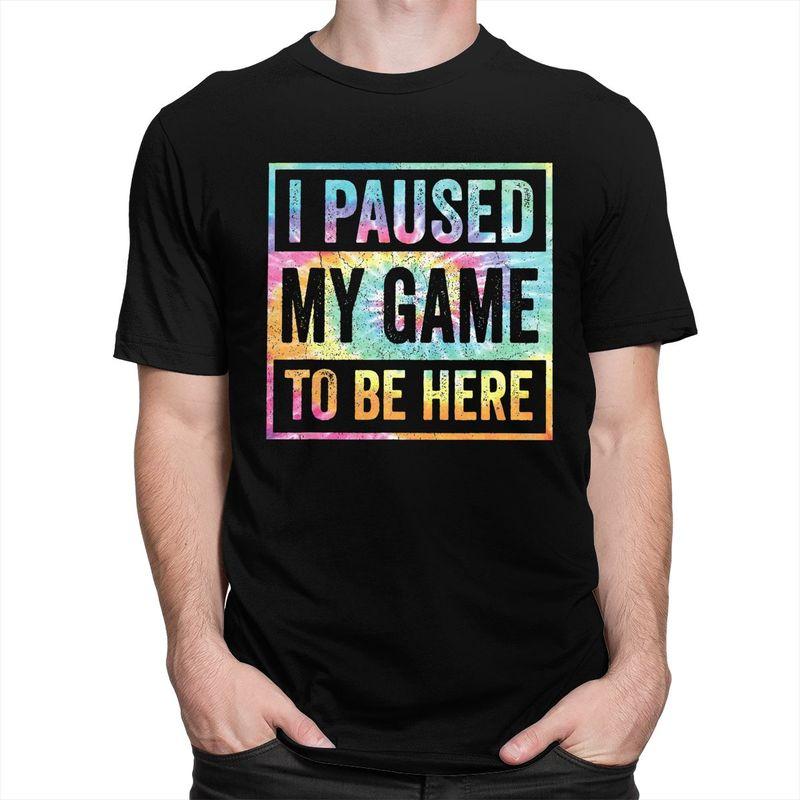 Custom Classic Gamer Humor Joke I Paused My Game To Be Here T Shirt Men Tshirts Streetwear Tee 100 Cotton Slim Fit Tshirt