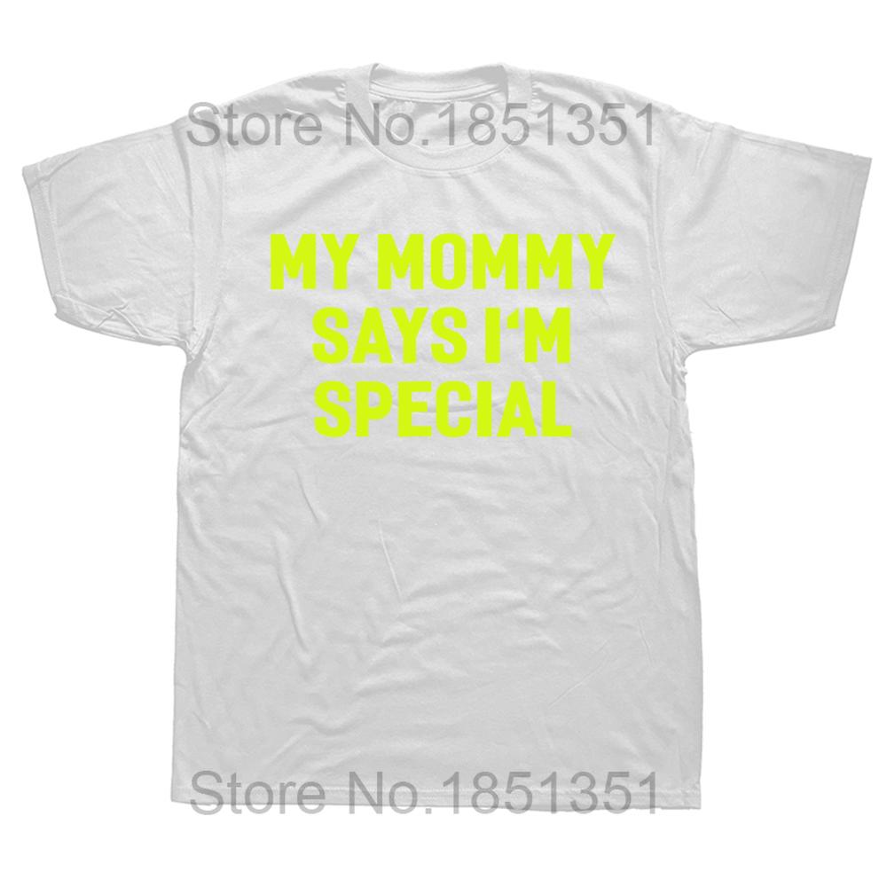 Funny My Mommy Says Im Special T Shirt Summer Style Graphic Cotton Streetwear Short Sleeve Birthday Gifts Tshirt Mens Clothing