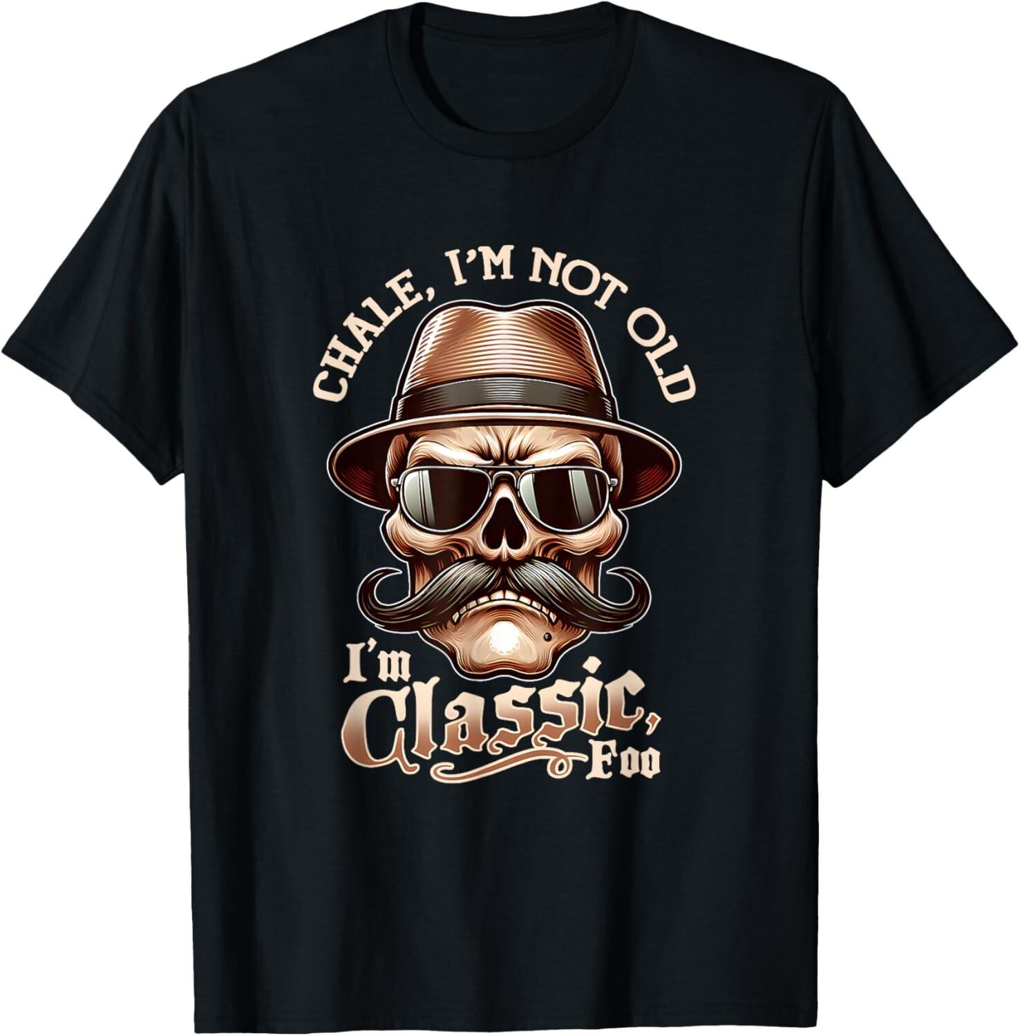 CHALE IM NOT OLD IM CLASSIC FOO Cholo Chicano T-Shirt Mens Womens Tees Top L