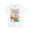 Funny Quote T-Shirt, Unisex Heavy Cotton Tee, Gifts for Friends, Casual Wear