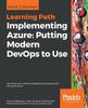The Implementing Azure: Putting Modern DevOps To Use : Transform Your Software Deployment Process with Microsoft Azure Book