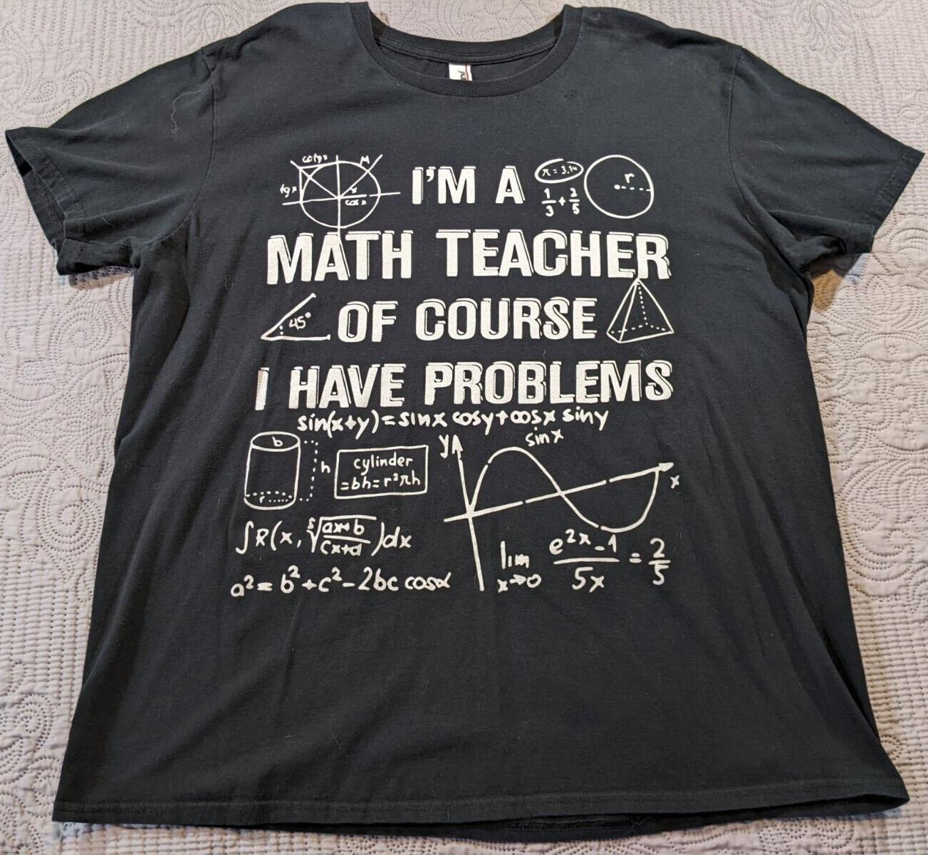 Math Teacher of Course I Have Problems Funny Teacher Humor T-Shirt Top XL Unisex T-Shirt XXXXL
