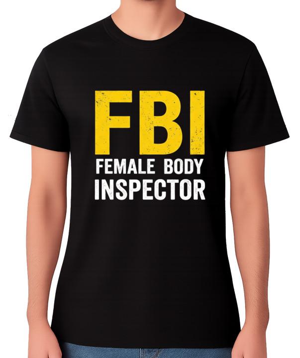 FBI Female Body Inspector T-Shirt Funny Adult Police Humour Joke Tee