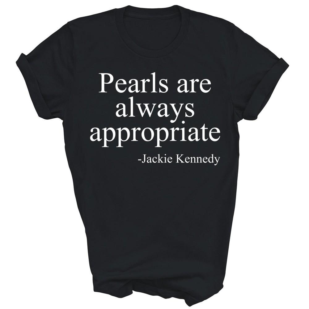 

Pearls Are Always Appropriate Classic Unisex Shirt Gift 4XL