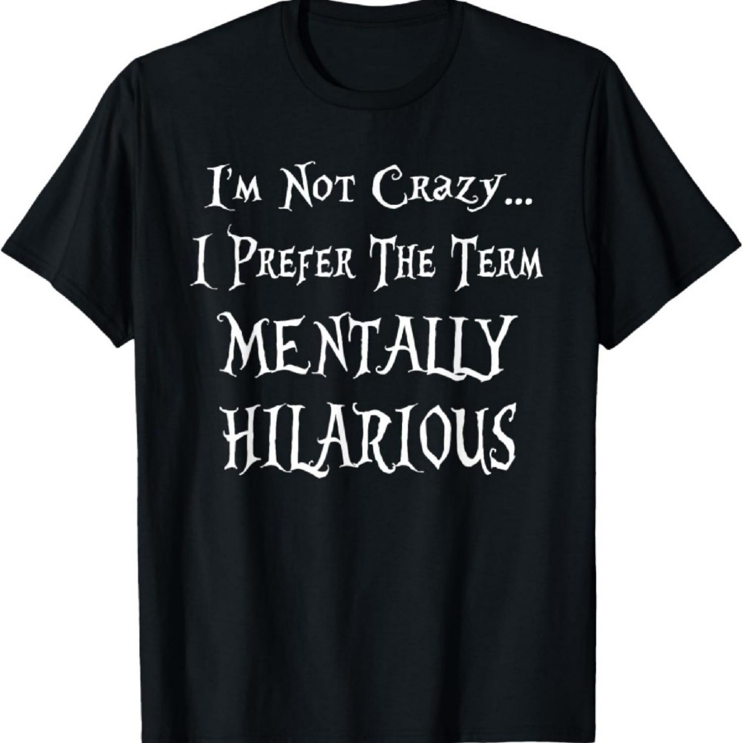 I m Not Crazy I Prefer The Term Mentally Hilarious T-Shirt S