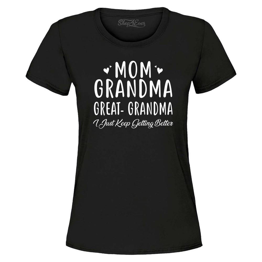 

Mom Grandma Great Gma I Just Keep Getting Better Women s T-Shirt Shirts L