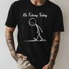 No Fishing Today T Shirt Funny Sad Stick Figure Humor Top Vintage Washed Breathable Stylish Soft Designer Clothes Casual