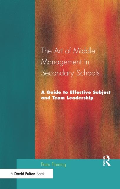 The The Art of Middle Management In Secondary Schools : A Guide To Effective Subject and Team Leadership Book