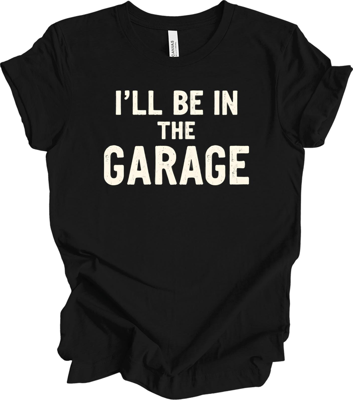 I ll Be in the Garage Shirt - Funny Garage Quote Gift for Men, Rustic T-shirt XXL