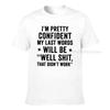 Im Pretty Confident My Last Words Will Be Well Shit That Didnt Work Funny T Shirt