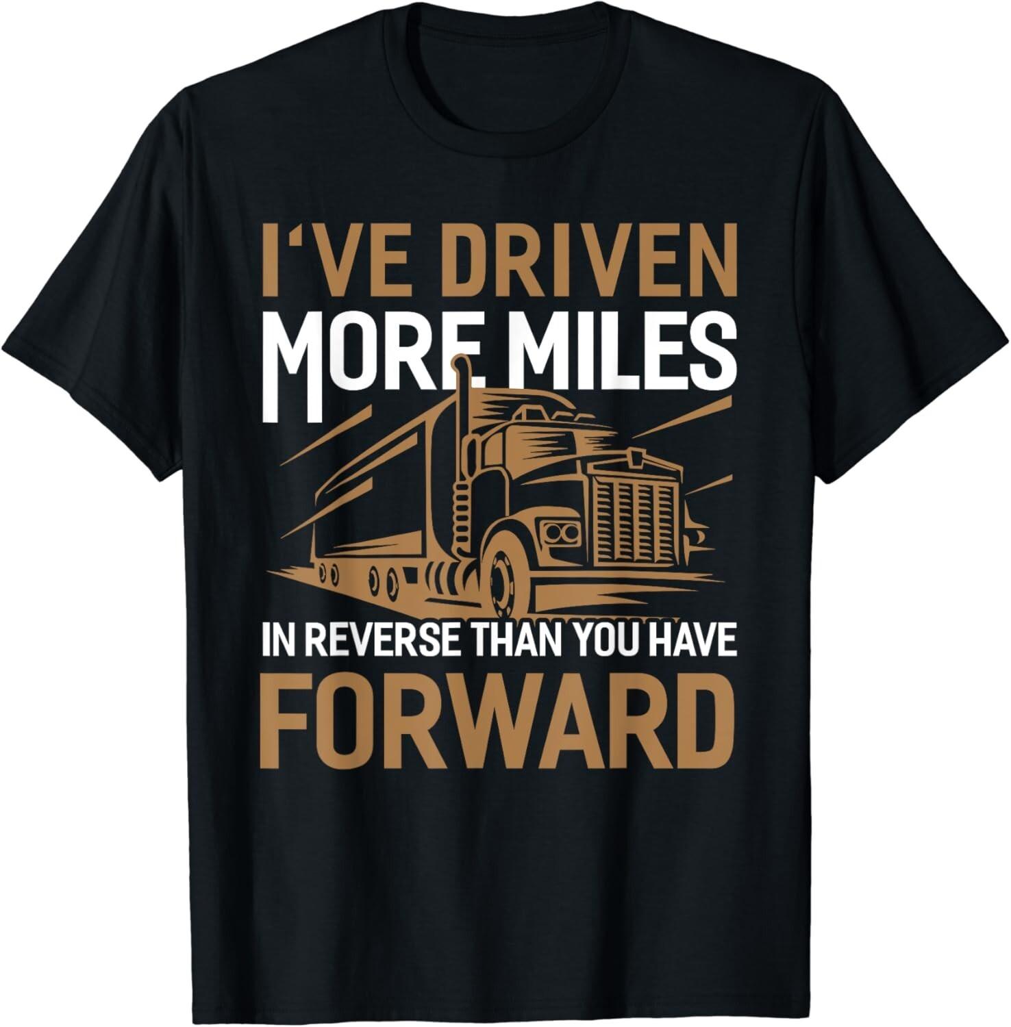 I_ve Driven More Miles In Reverse Than You Have Forward Gift Unisex T-Shirt S разноцветный