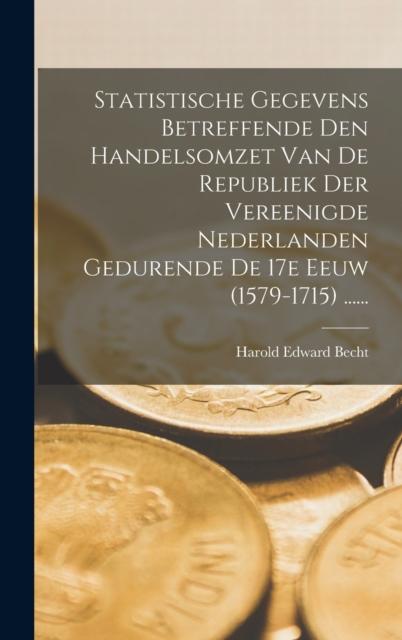 Libro Statistische Gegevens Betreffende Den Handelsomzet Van De Republiek Der Vereenigde Nederlanden Gedurende De 17e Eeuw 1579-1715 ......