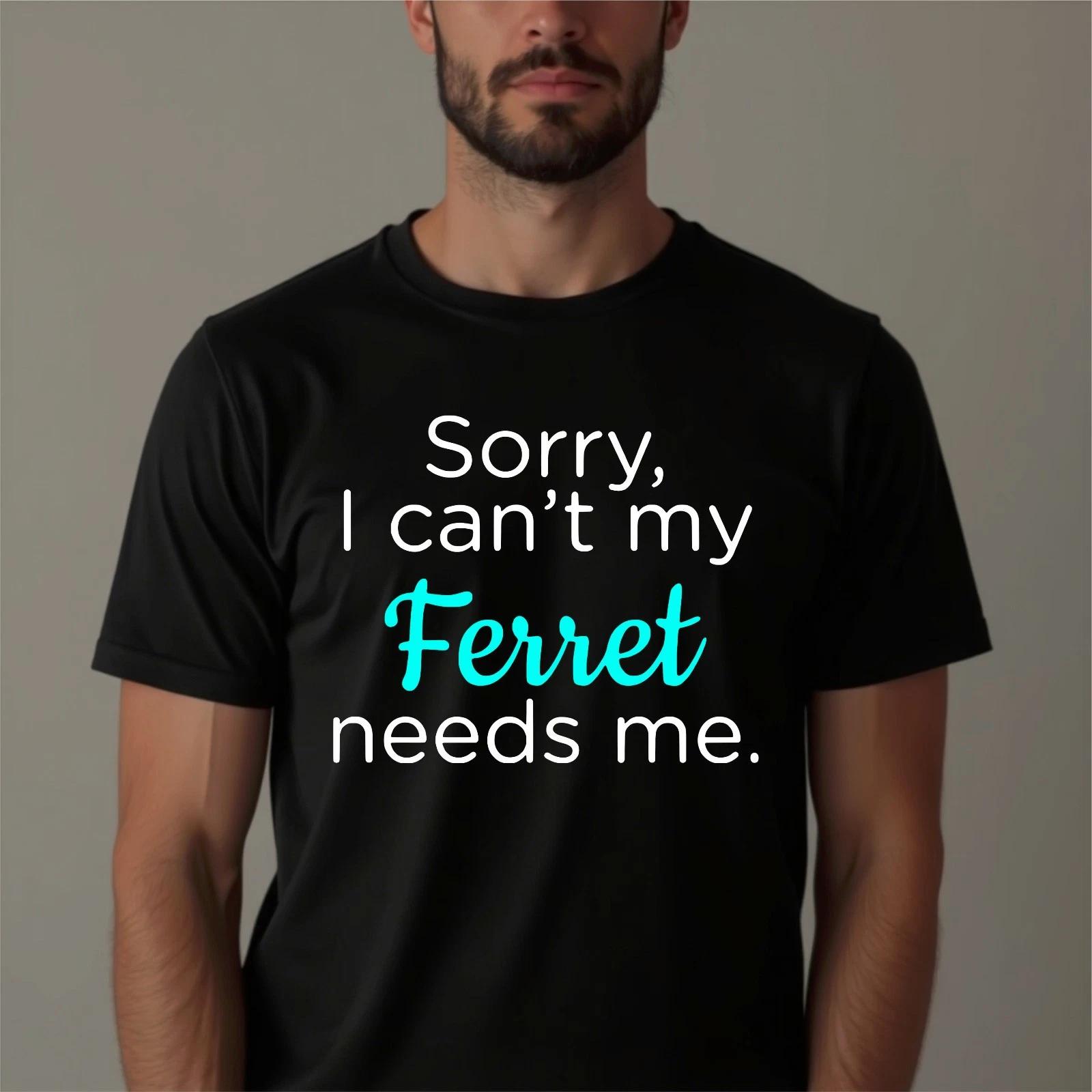 Funny Ferret Needs Me T-Shirt, Sarcastic Animal Lover Dad Mom Slogan Tee L