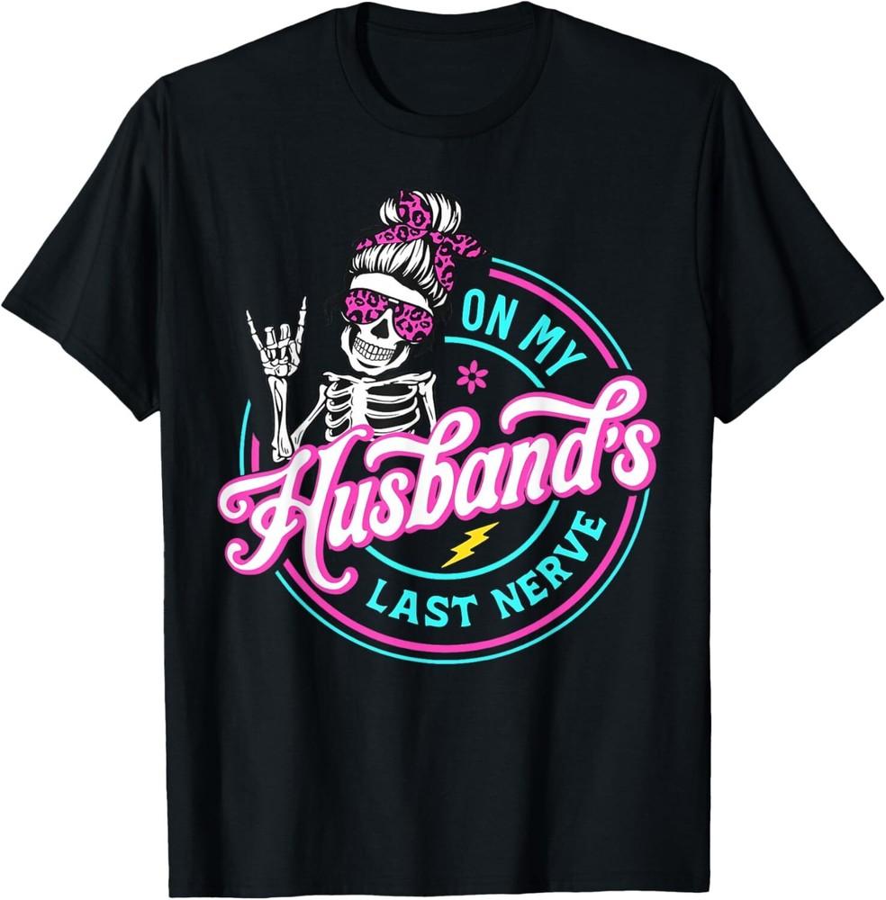 On My Husband s Last Nerve Skeleton T-Shirt Unisex T-Shirt XXXXL