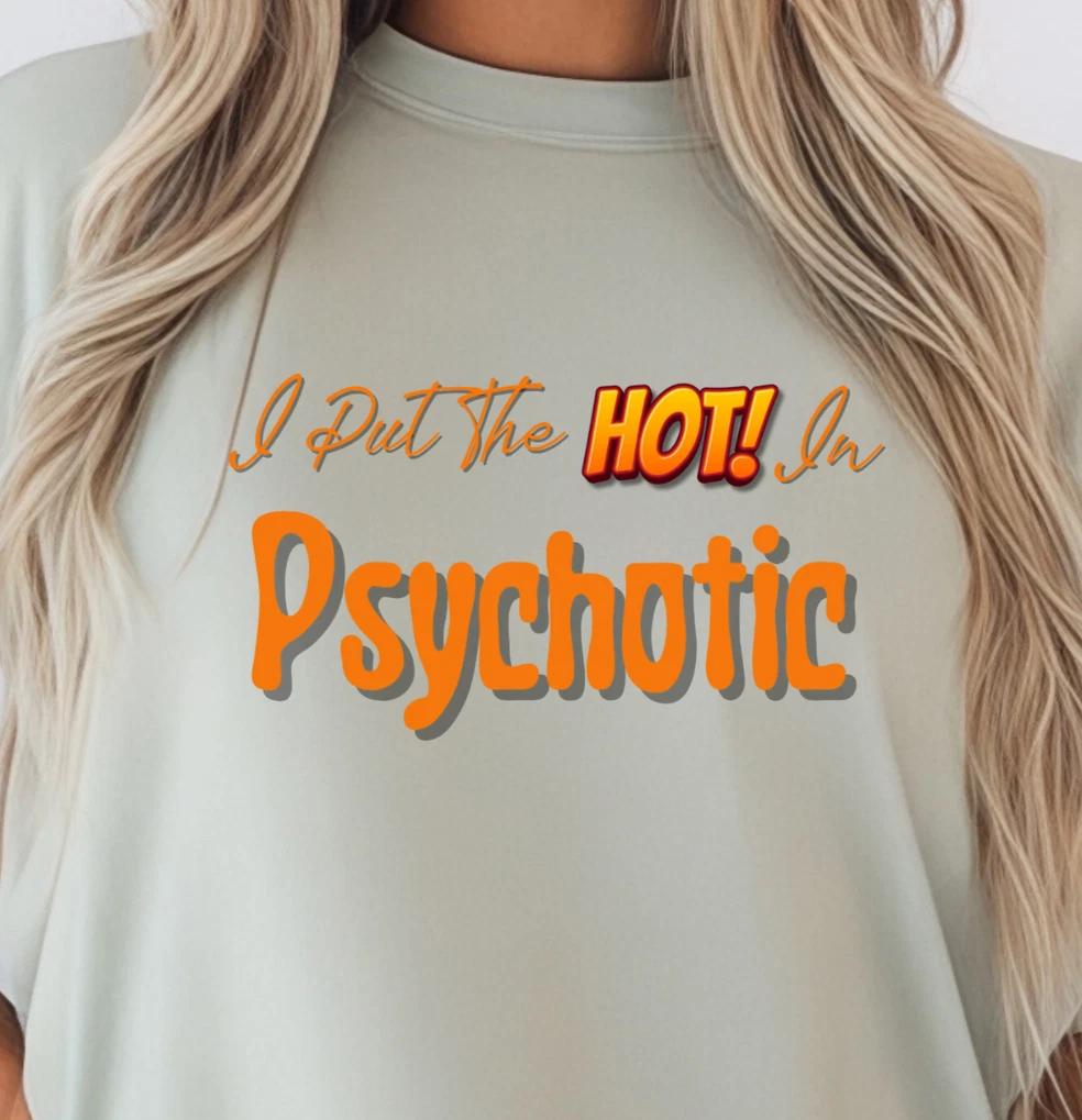 I Put the Hot in Psychotic T-shirt | Funny Text Tee, Flirty Women s Shirt S