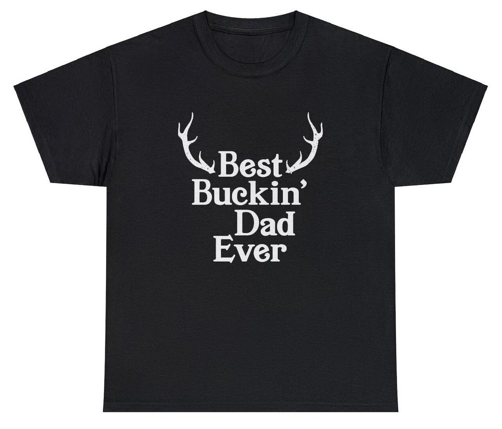 Best Buckin Dad Ever T Shirt Funny Hunting Deer Novelty Fathers Day Gift Tee S