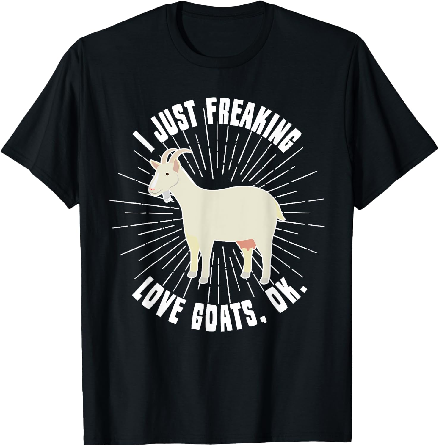 I Just Freaking Love Goats, OK Goat Lover Funny Gift T-Shirt Unisex T-Shirt S