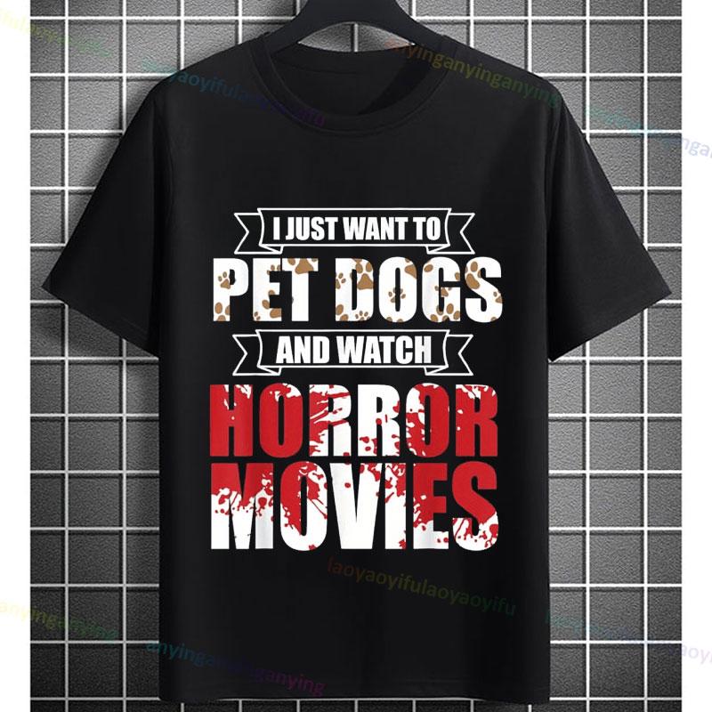 Funny I Just Want To Pet Dogs Watch Horror Movies Graphic Tshirt Short Sleeve 100cotton Casual Streetwear Humor Style Tshirt